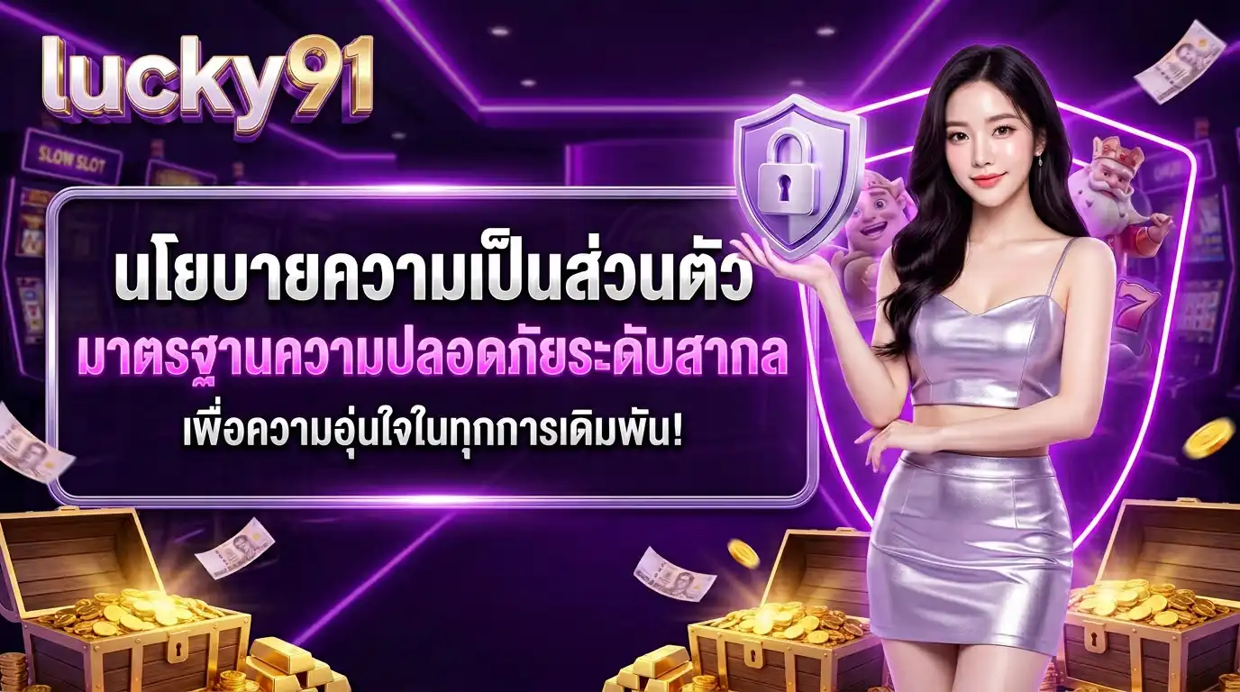 นโยบายความเป็นส่วนตัว lucky91 มาตรฐานความปลอดภัยระดับสากล เพื่อความอุ่นใจในทุกการเดิมพัน